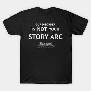 Our Disorder is NOT your Story Arc - dark T-Shirt